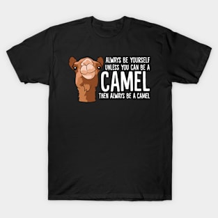 Always Be Yourself Unless You Can Be A Camel T-Shirt